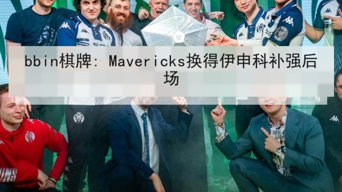bbin棋牌: Mavericks换得伊申科补强后场 bbin棋牌: Mavericks换得伊申科补强后场